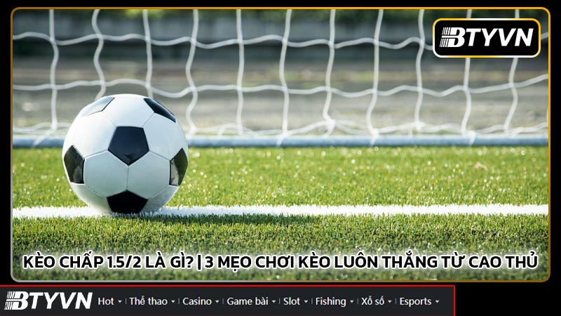 Kèo Chấp 1.5/2 Là Gì?