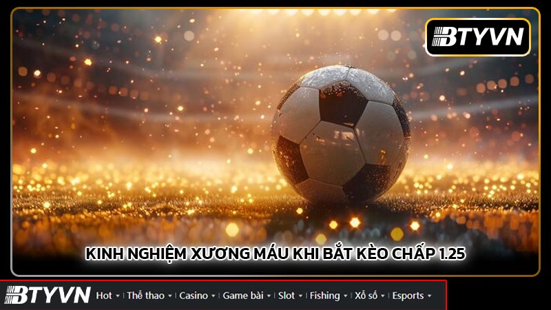 Kinh nghiệm xương máu khi bắt Kèo chấp 1.25