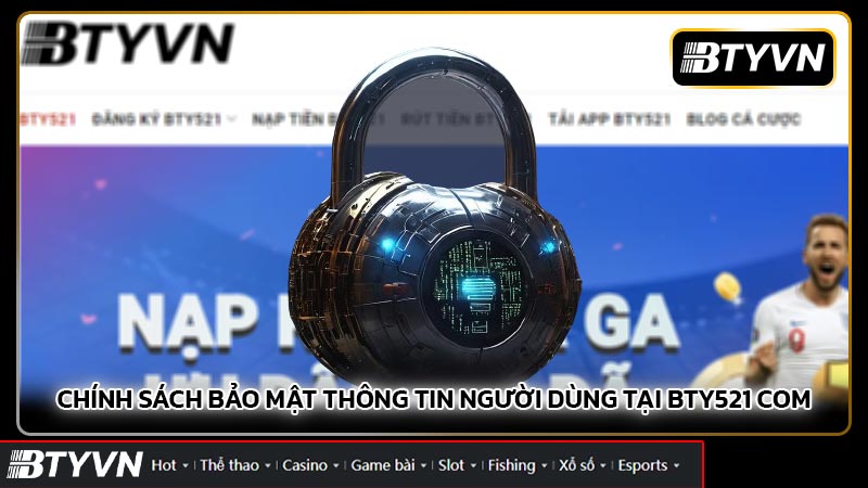 Chính Sách Bảo Mật Thông Tin Người Dùng Tại BTY521 Com